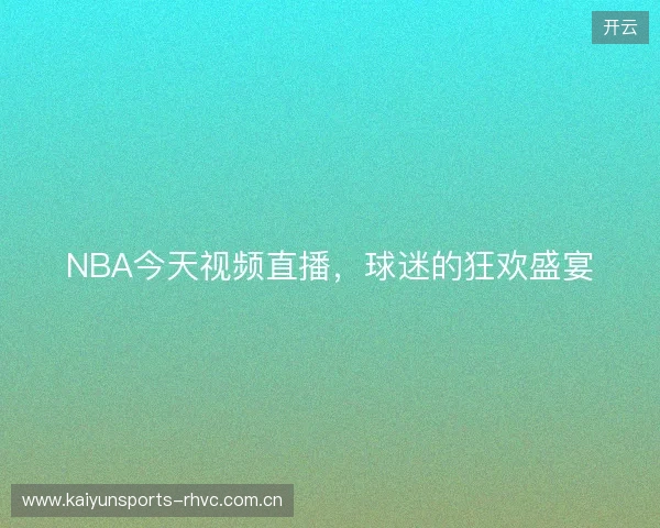 NBA今天视频直播，球迷的狂欢盛宴